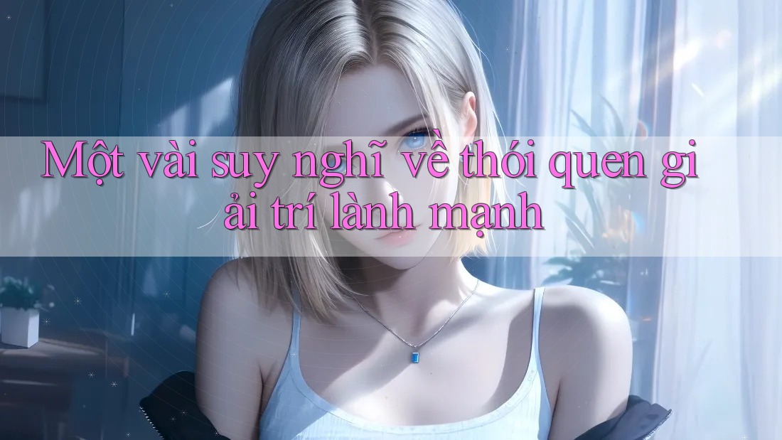 Một vài suy nghĩ về thói quen giải trí lành mạnh