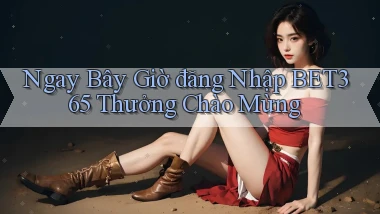 ngay bây giờ đăng nhập bet365 thưởng chào mừng