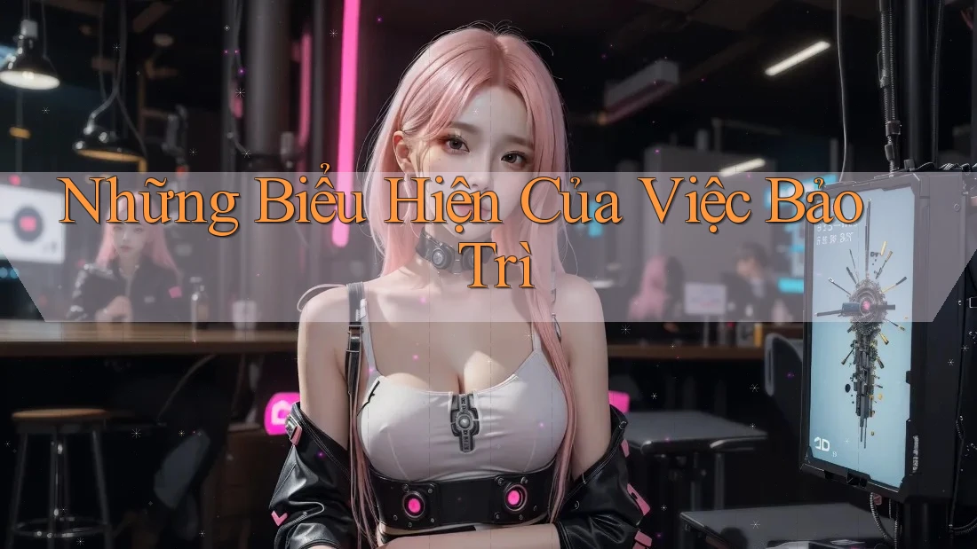Những Biểu Hiện Của Việc Bảo Trì