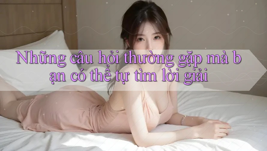 Những câu hỏi thường gặp mà bạn có thể tự tìm lời giải Những câu hỏi thường gặp mà bạn có thể tự tìm lời giải