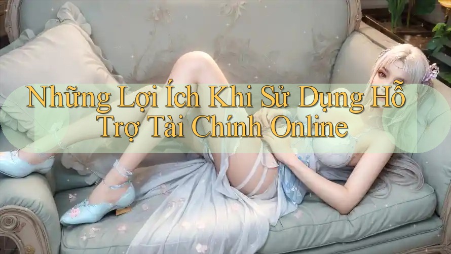 Những Lợi Ích Khi Sử Dụng Hỗ Trợ Tài Chính Online Những Lợi Ích Khi Sử Dụng Hỗ Trợ Tài Chính Online