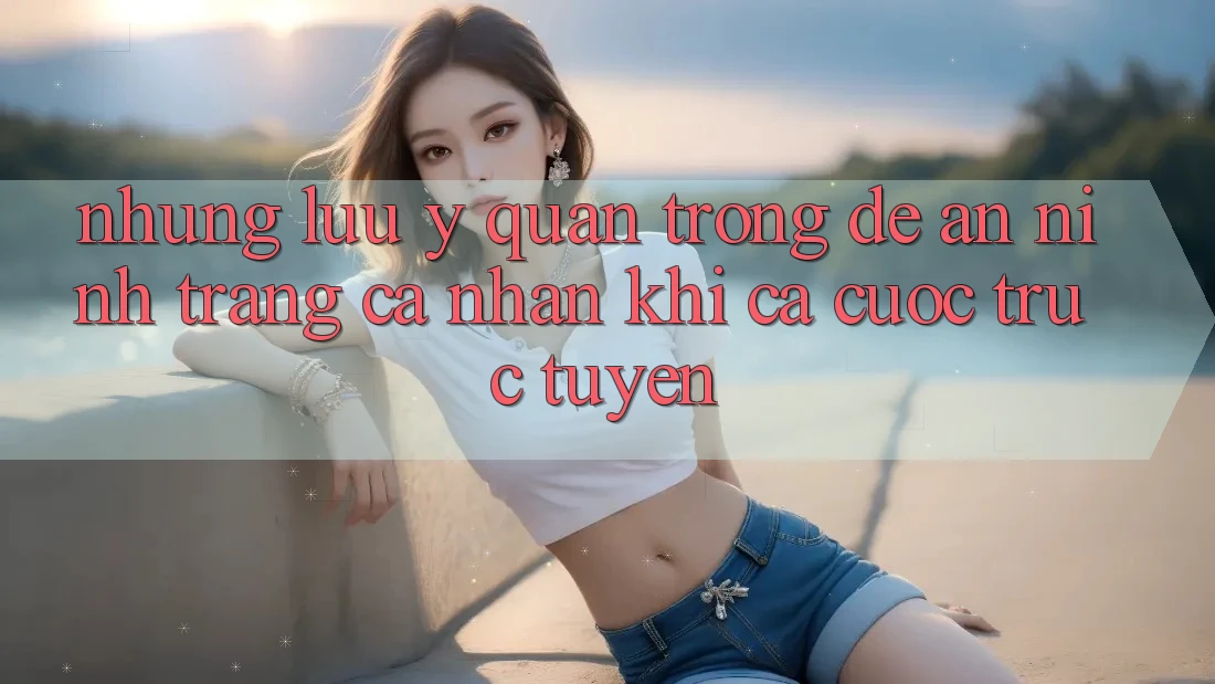 Những lưu ý quan trọng để an ninh trang cá nhân khi cá cược trực tuyến