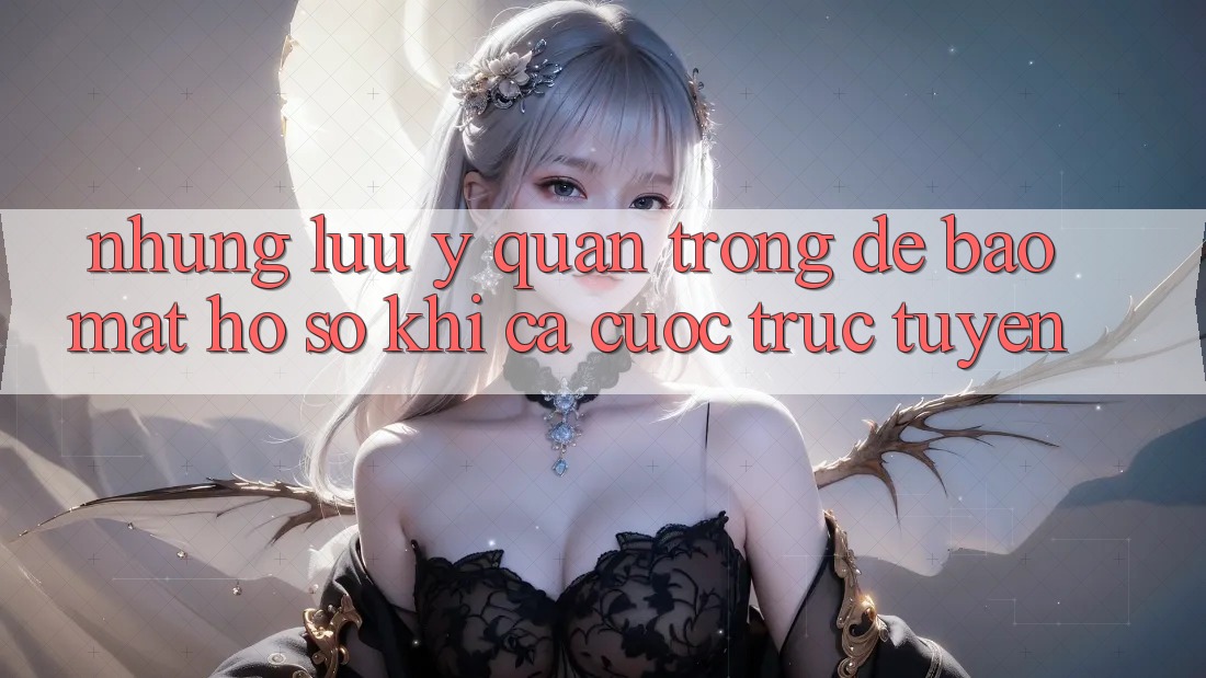 Những lưu ý quan trọng để bảo mật hồ sơ khi cá cược trực tuyến Những lưu ý quan trọng để bảo mật hồ sơ khi cá cược trực tuyến