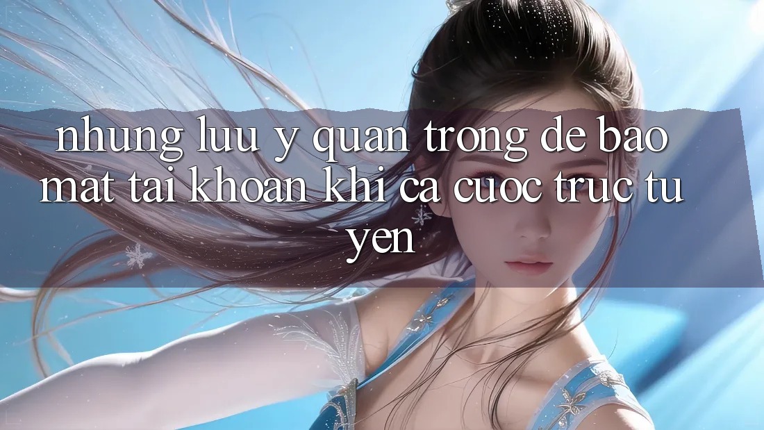 Những lưu ý quan trọng để bảo mật tài khoản khi cá cược trực tuyến Những lưu ý quan trọng để bảo mật tài khoản khi cá cược trực tuyến