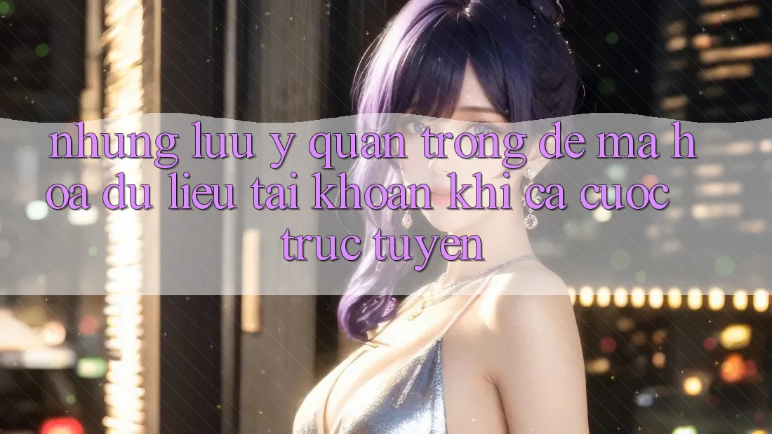 Những lưu ý quan trọng để mã hóa dữ liệu tài khoản khi cá cược trực tuyến Những lưu ý quan trọng để mã hóa dữ liệu tài khoản khi cá cược trực tuyến