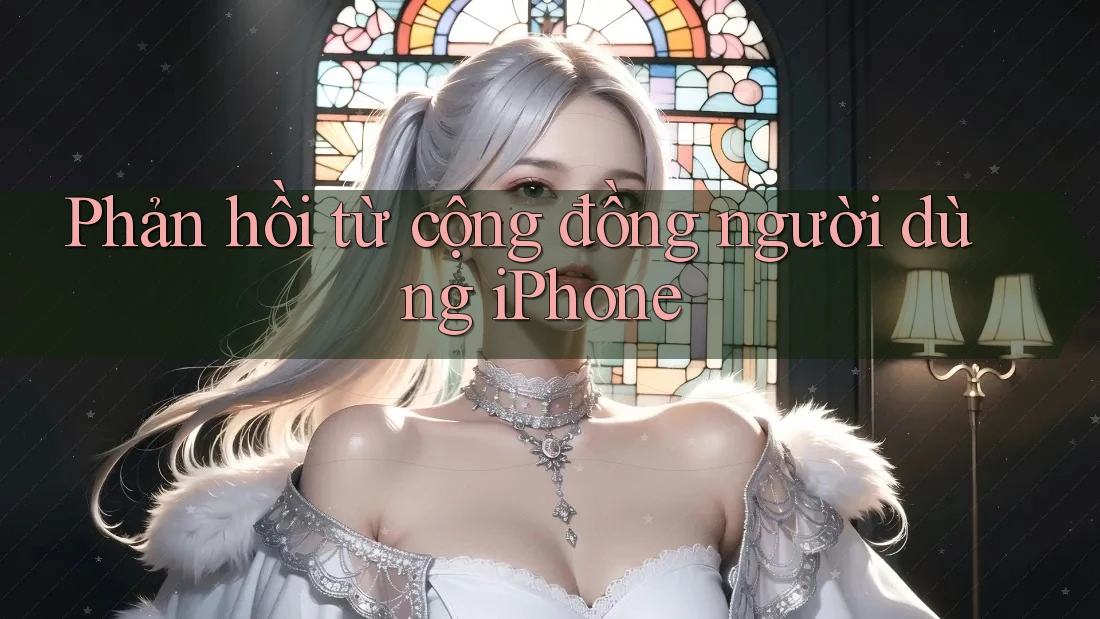 Phản hồi từ cộng đồng người dùng iPhone Phản hồi từ cộng đồng người dùng iPhone