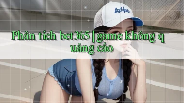 Phân tích bet365 game không quảng cáo