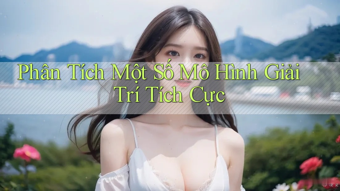 Phân Tích Một Số Mô Hình Giải Trí Tích Cực Phân Tích Một Số Mô Hình Giải Trí Tích Cực