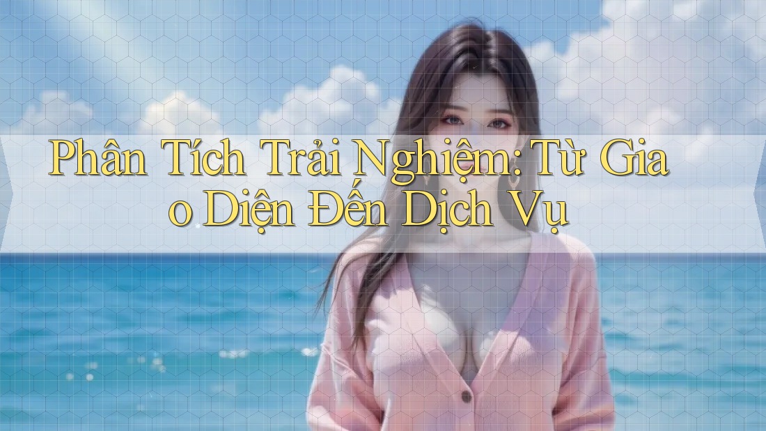 Phân Tích Trải Nghiệm: Từ Giao Diện Đến Dịch Vụ Phân Tích Trải Nghiệm: Từ Giao Diện Đến Dịch Vụ