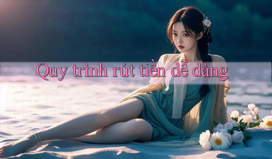 Quy trình rút tiền dễ dàng Quy trình rút tiền dễ dàng