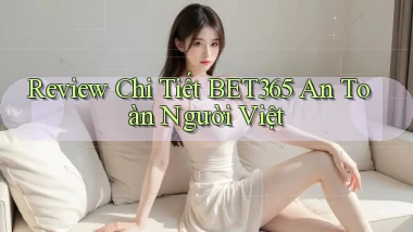 review chi tiết bet365 an toàn người việt