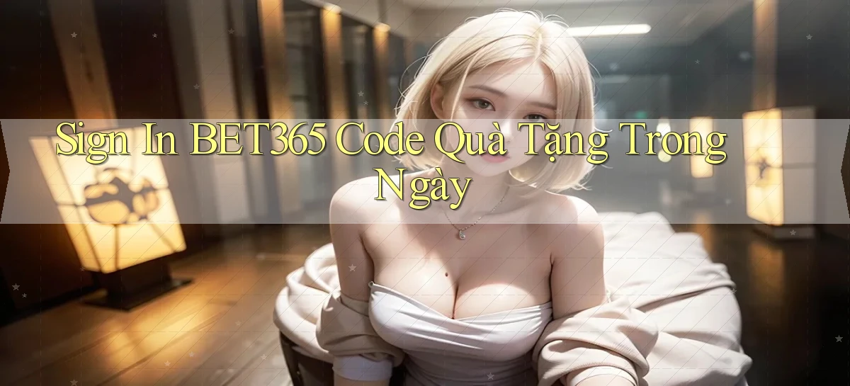 sign in bet365 code quà tặng trong ngày