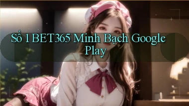 số 1 bet365 minh bạch google play