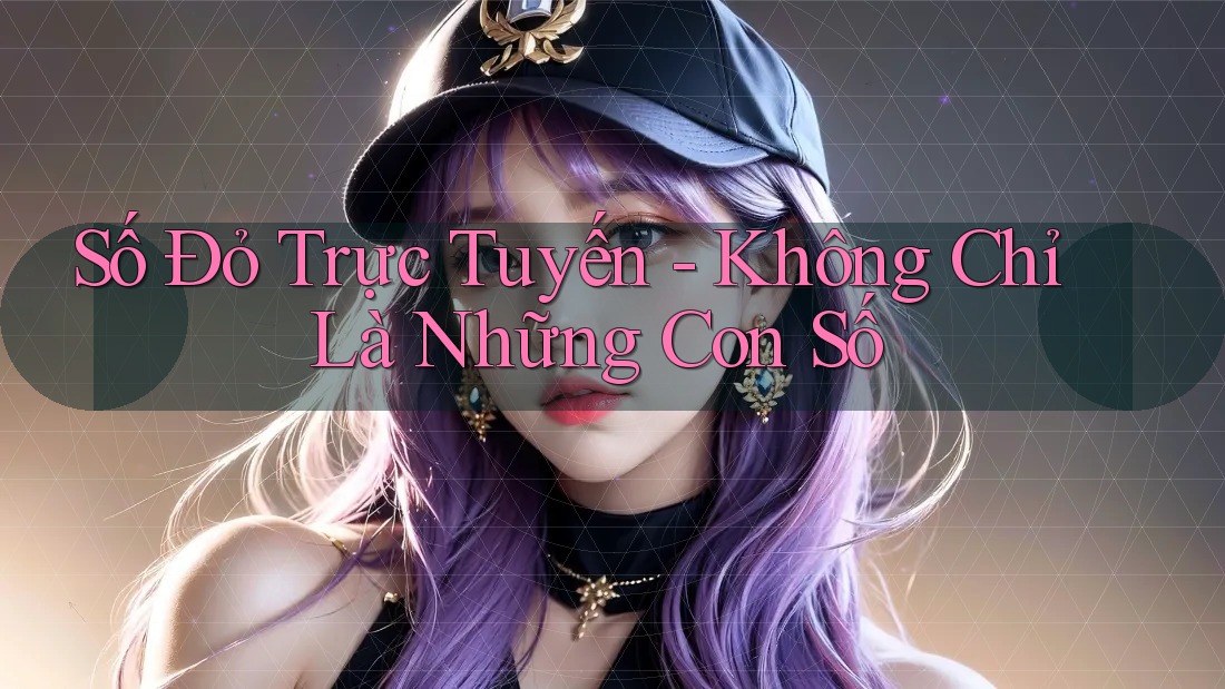 Số Đỏ Trực Tuyến - Không Chỉ Là Những Con Số
