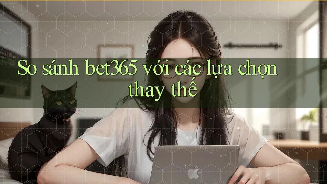 So sánh bet365 với các lựa chọn thay thế So sánh bet365 với các lựa chọn thay thế