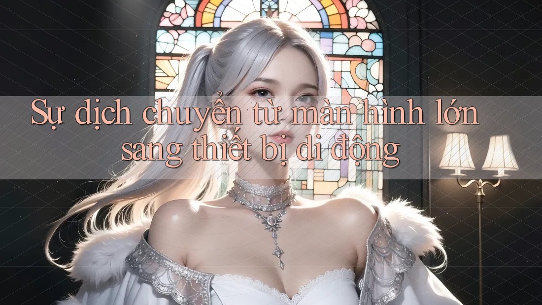 Sự dịch chuyển từ màn hình lớn sang thiết bị di động