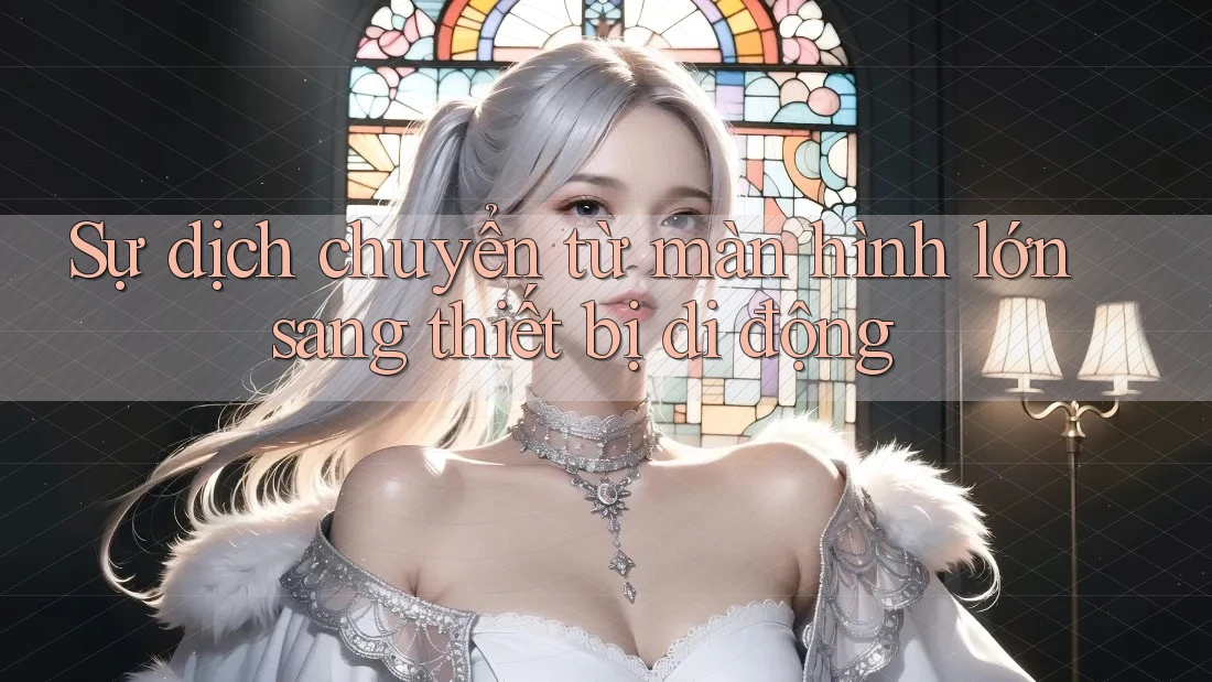 Sự dịch chuyển từ màn hình lớn sang thiết bị di động Sự dịch chuyển từ màn hình lớn sang thiết bị di động