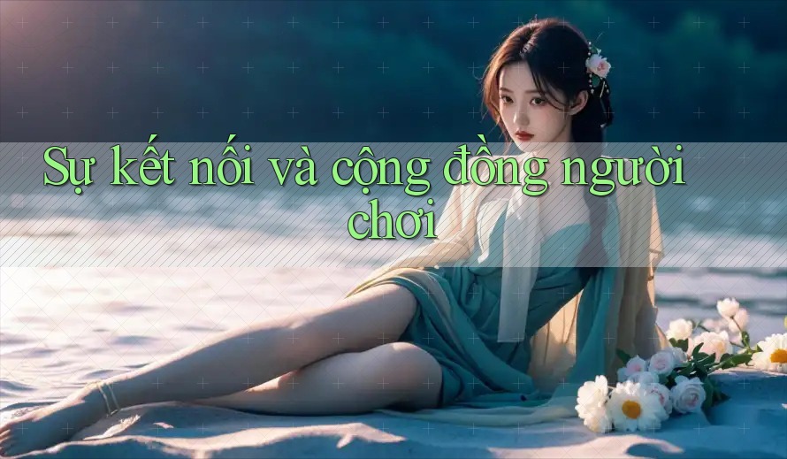 Sự kết nối và cộng đồng người chơi Sự kết nối và cộng đồng người chơi