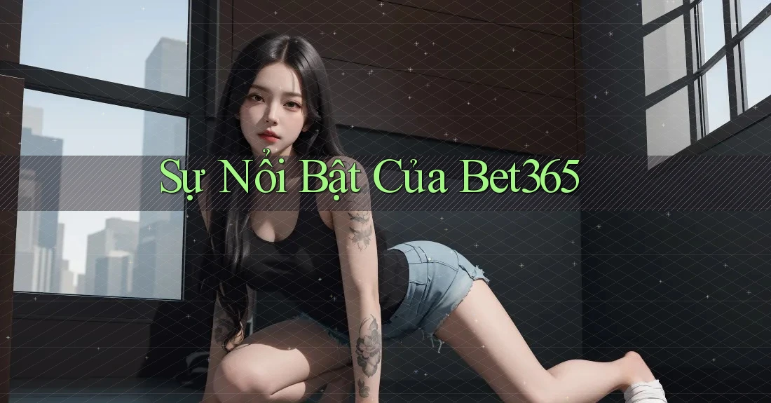 Sự Nổi Bật Của Bet365