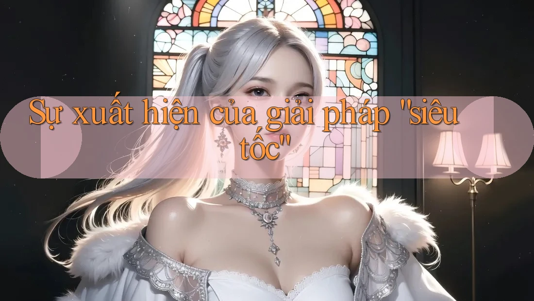 Sự xuất hiện của giải pháp “siêu tốc” Sự xuất hiện của giải pháp “siêu tốc”