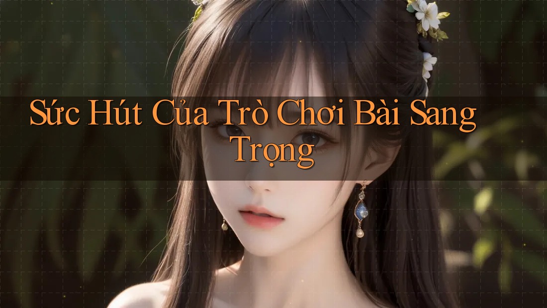 Sức Hút Của Trò Chơi Bài Sang Trọng