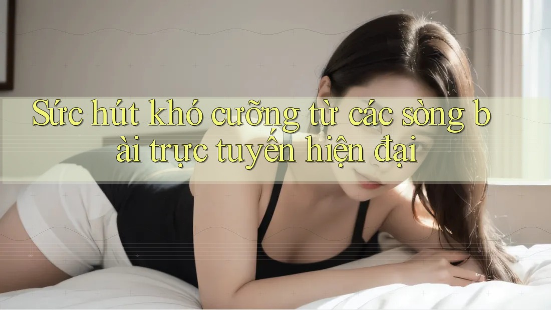 Sức hút khó cưỡng từ các sòng bài trực tuyến hiện đại Sức hút khó cưỡng từ các sòng bài trực tuyến hiện đại