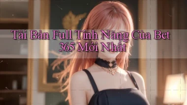 tải bản full tính năng của bet365 mới nhất