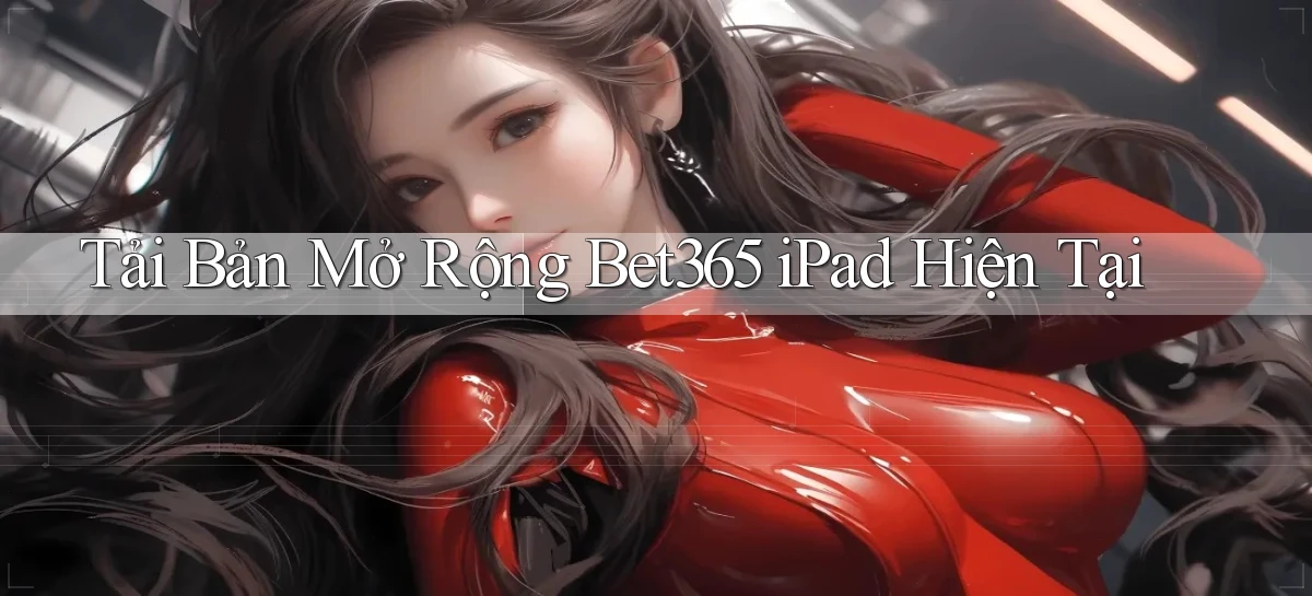tải bản mở rộng bet365 ipad hiện tại
