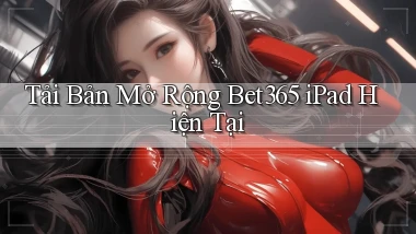 tải bản mở rộng bet365 ipad hiện tại