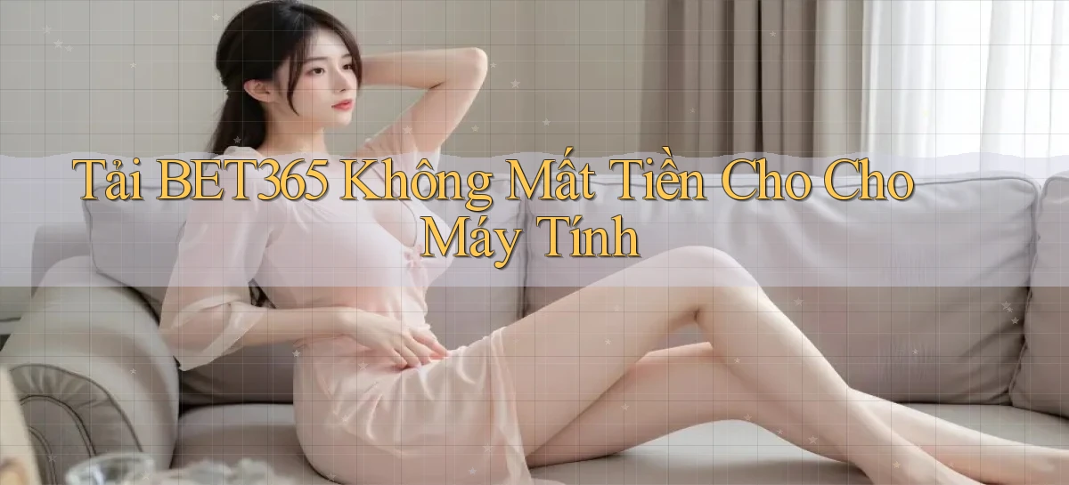 tải bet365 không mất tiền cho cho máy tính