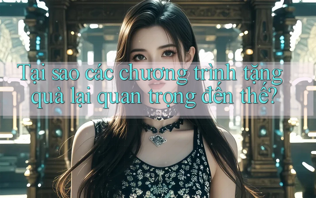 Tại sao các chương trình tặng quà lại quan trọng đến thế?