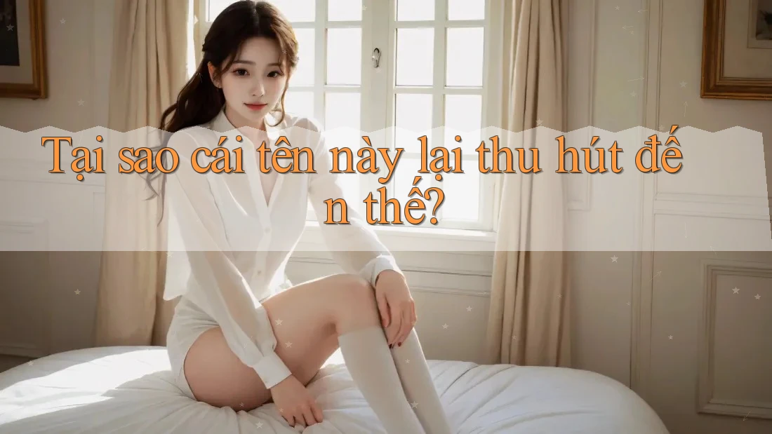 Tại sao cái tên này lại thu hút đến thế? Tại sao cái tên này lại thu hút đến thế?