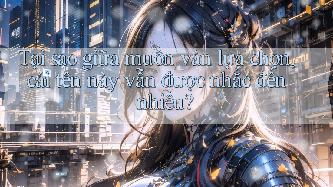 Tại sao giữa muôn vàn lựa chọn, cái tên này vẫn được nhắc đến nhiều?