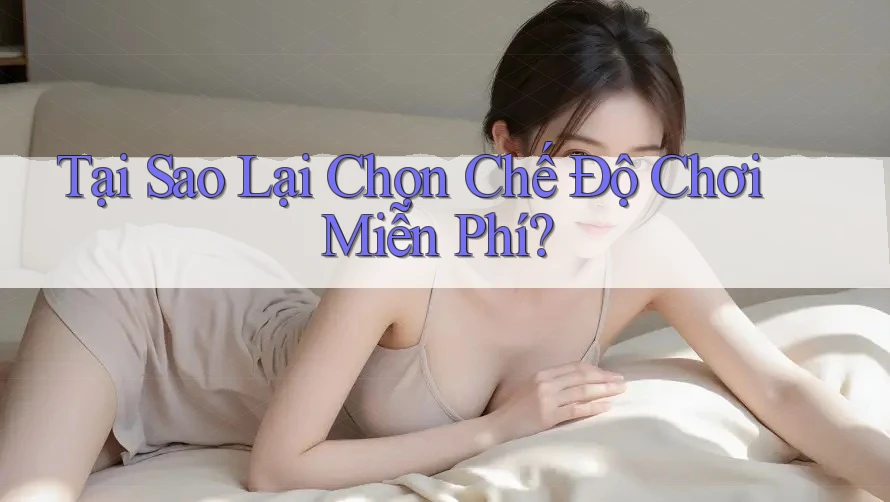 Tại Sao Lại Chọn Chế Độ Chơi Miễn Phí? Tại Sao Lại Chọn Chế Độ Chơi Miễn Phí?