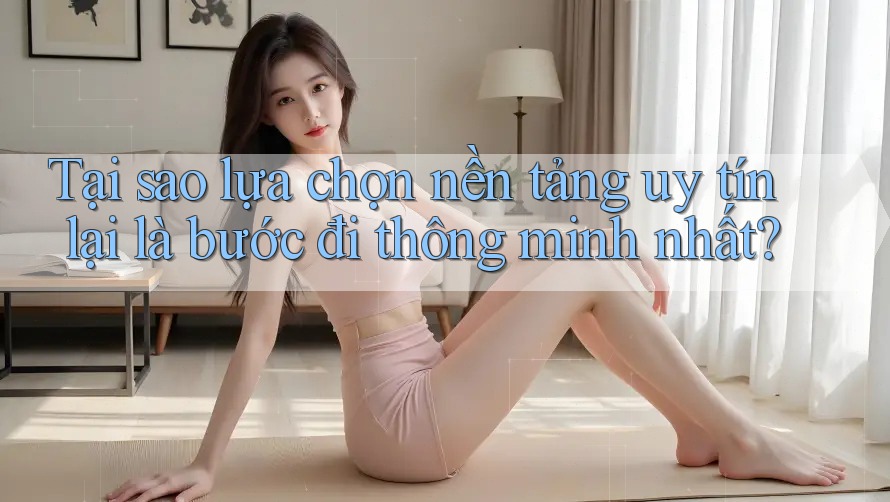 Tại sao lựa chọn nền tảng uy tín lại là bước đi thông minh nhất? Tại sao lựa chọn nền tảng uy tín lại là bước đi thông minh nhất?