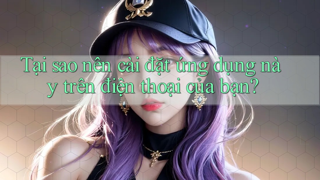 Tại sao nên cài đặt ứng dụng này trên điện thoại của bạn? Tại sao nên cài đặt ứng dụng này trên điện thoại của bạn?