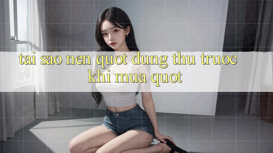 Tại Sao Nên " Dùng Thử Trước Khi Mua" ?