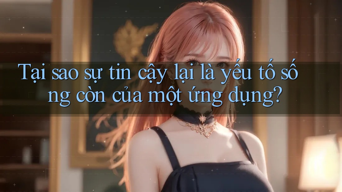 Tại sao sự tin cậy lại là yếu tố sống còn của một ứng dụng?