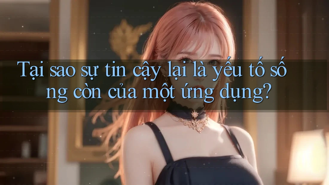 Tại sao sự tin cậy lại là yếu tố sống còn của một ứng dụng? Tại sao sự tin cậy lại là yếu tố sống còn của một ứng dụng?