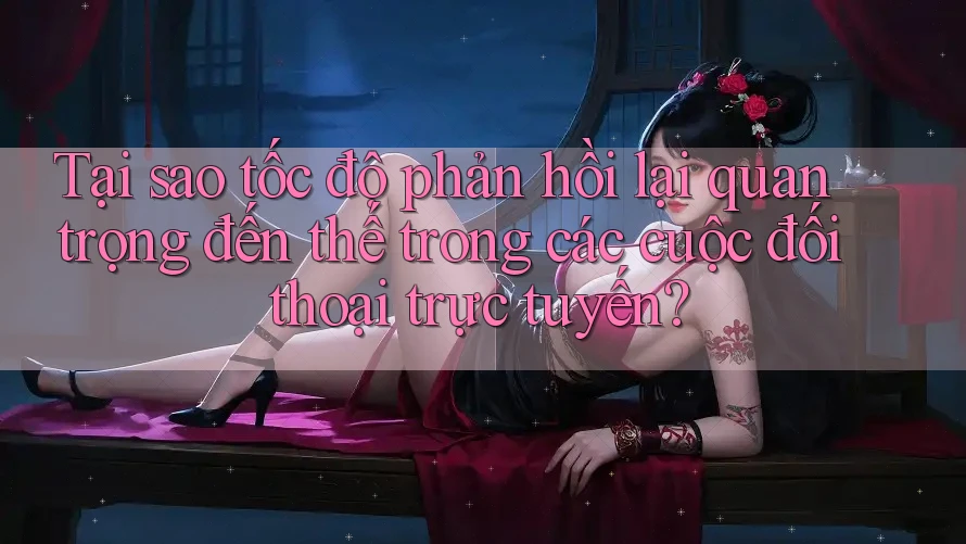 Tại sao tốc độ phản hồi lại quan trọng đến thế trong các cuộc đối thoại trực tuyến? Tại sao tốc độ phản hồi lại quan trọng đến thế trong các cuộc đối thoại trực tuyến?