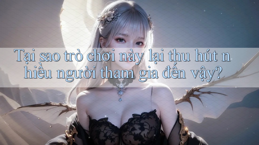 Tại sao trò chơi này lại thu hút nhiều người tham gia đến vậy? Tại sao trò chơi này lại thu hút nhiều người tham gia đến vậy?