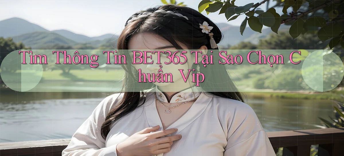 tìm thông tin bet365 tại sao chọn chuẩn vip