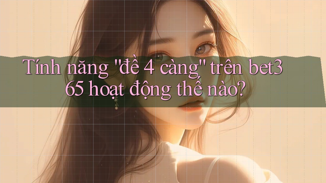 Tính năng “đề 4 càng” trên bet365 hoạt động thế nào?