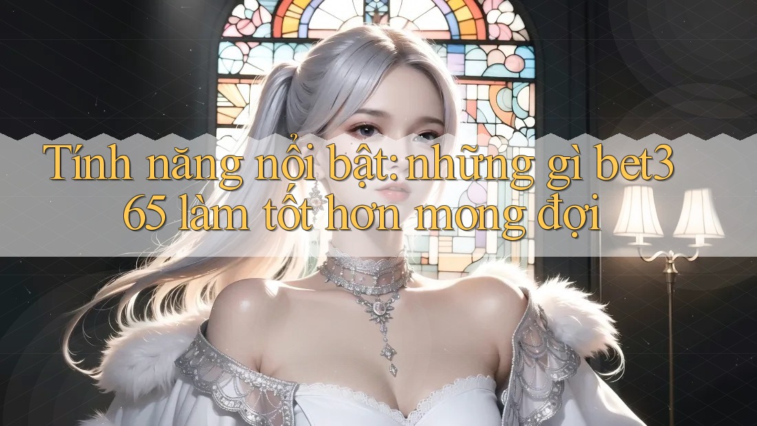 Tính năng nổi bật: những gì bet365 làm tốt hơn mong đợi Tính năng nổi bật: những gì bet365 làm tốt hơn mong đợi