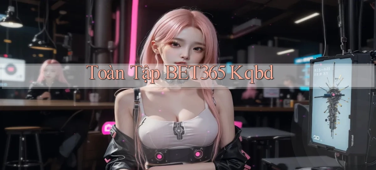 toàn tập bet365 kqbd
