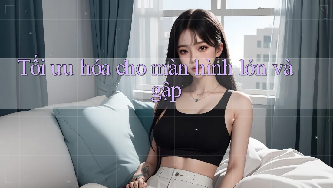 Tối ưu hóa cho màn hình lớn và gập