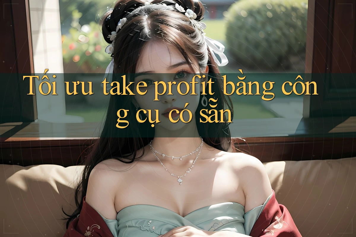 Tối ưu take profit bằng công cụ có sẵn