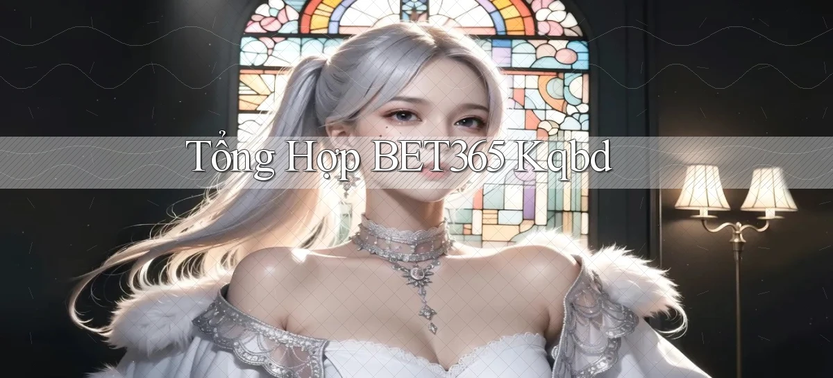 tổng hợp bet365 kqbd