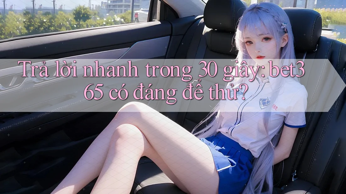 Trả lời nhanh trong 30 giây: bet365 có đáng để thử?