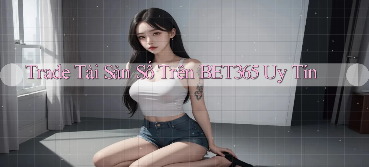 trade tài sản số trên bet365 uy tín